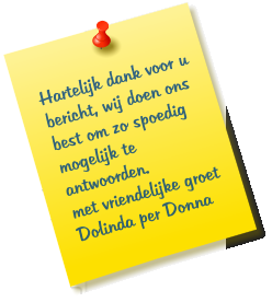 Hartelijk dank voor u bericht, wij doen ons best om zo spoedig mogelijk te antwoorden. met vriendelijke groet Dolinda per Donna